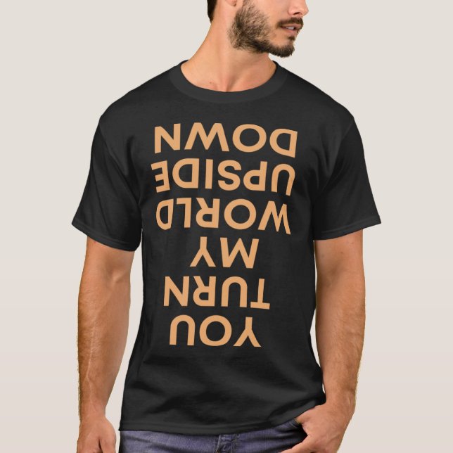 Sie drehen meine Welt um. T-Shirt (Vorderseite)