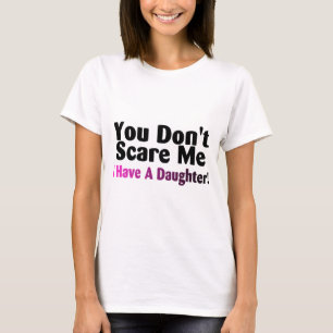 Sie erschrecken mich nicht, den ich eine Tochter T-Shirt