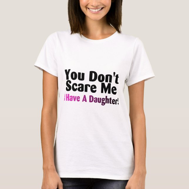 Sie erschrecken mich nicht, den ich eine Tochter T-Shirt (Vorderseite)
