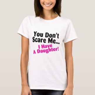 Sie erschrecken mich nicht, den ich eine Tochter T-Shirt