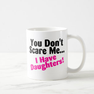 Sie erschrecken mich nicht, den ich Töchter habe Kaffeetasse