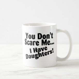 Sie erschrecken mich nicht, den ich Töchter habe Kaffeetasse