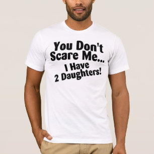 Sie erschrecken mich nicht, den ich Töchter habe T-Shirt
