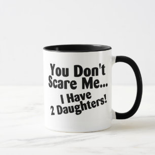 Sie erschrecken mich nicht, den ich Töchter habe Tasse