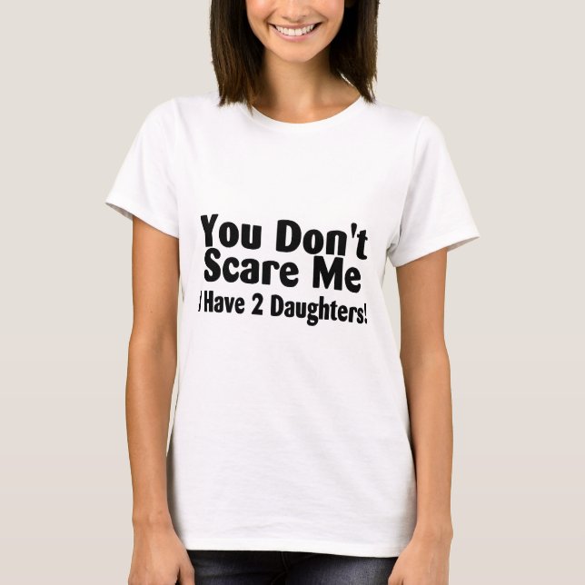 Sie erschrecken mich nicht, den ich zwei Töchter T-Shirt (Vorderseite)