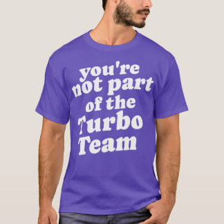 Sie gehören nicht zum Turbo Team T-Shirt