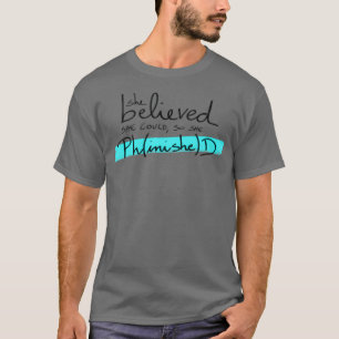 Sie glaubte, dass sie PhinisheD-Studentin T-Shirt