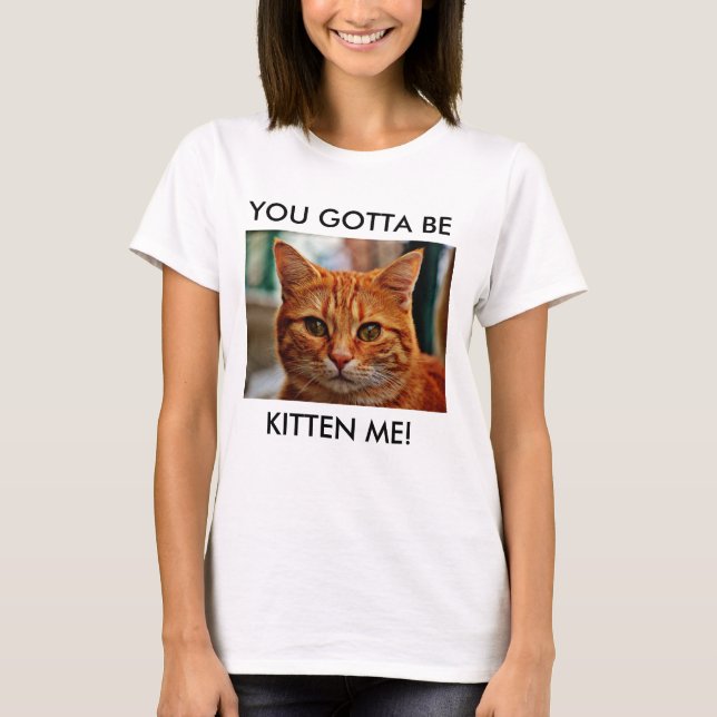 Sie got, um der Kätzchen-ich zu sein der T-Shirt (Vorderseite)