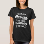 Sie Got Verheiratet und ich Got Champagne Win-win  T-Shirt<br><div class="desc">Sie Got Verheiratet und ich Got Champagne Win-win Hochzeit</div>