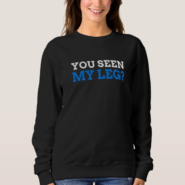 Sie haben meinen Leg Leg Amputee gesehen Sweatshirt (Vorderseite)