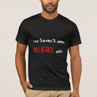 Sie haben nicht gesehen, BEÄNGSTIGEND, noch? T-Shirt
