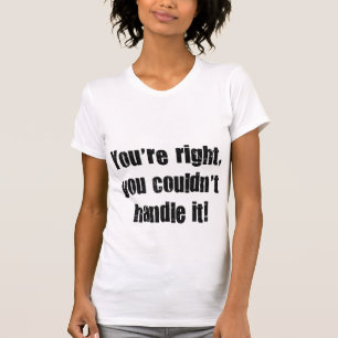 Sie haben, Sie konnten es nicht behandeln Recht! T-Shirt