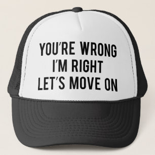Sie haben unrecht. Ich habe recht. Lass uns weiter Truckerkappe