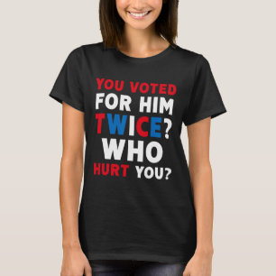 Sie haben zweimal für ihn gestimmt, der Ihnen gesc T-Shirt