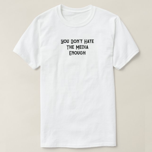 Sie hassen den T - Shirt der Medien nicht (Design vorne)
