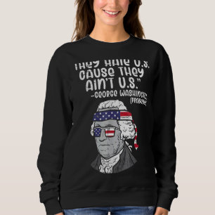 Sie hassen uns, weil wir nicht George Washington 4 Sweatshirt