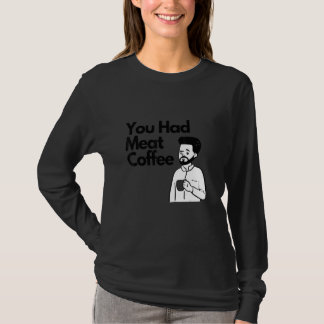Sie hatten Fleisch Kaffee Alles Koffein T-Shirt