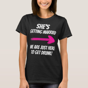 Sie heiratet, wir sind nur hier, um Drun zu bekomm T-Shirt