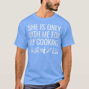Sie ist nur mit mir für mein Kochen T-Shirt