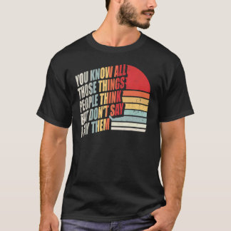 Sie kennen all diese Dinge, die die Leute denken, T-Shirt