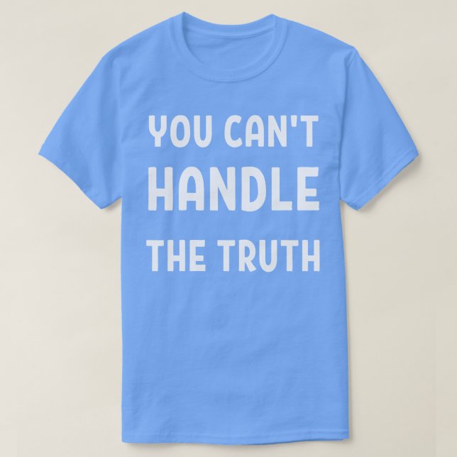 Sie können die Wahrheit nicht bewältigen T-Shirt (Design vorne)