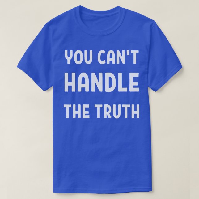 Sie können die Wahrheit nicht bewältigen T-Shirt (Design vorne)