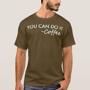 Sie können es Kaffee machen, Sie können es Kaffee  T-Shirt