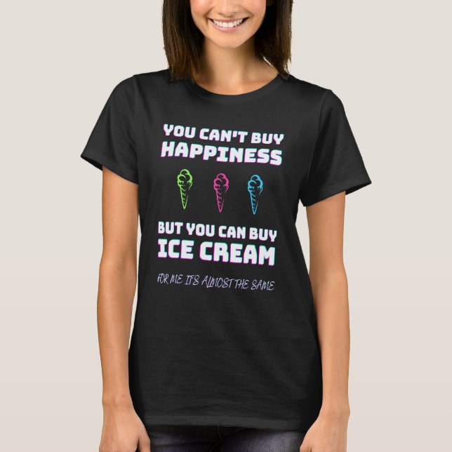 Sie können Glück nicht kaufen, aber Sie können Eis T-Shirt (Vorderseite)