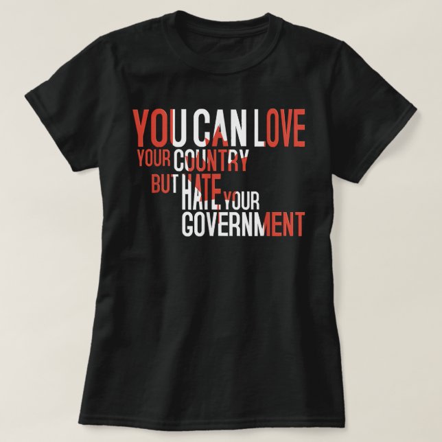 Sie können Ihr Land Liebe, aber Hass Ihre Regierun T-Shirt (Design vorne)