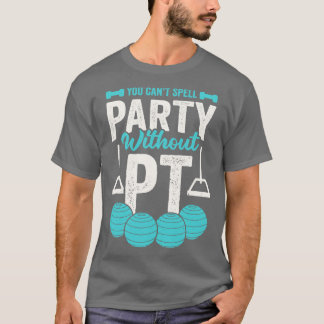 Sie können kein Party ohne PT schreiben T-Shirt