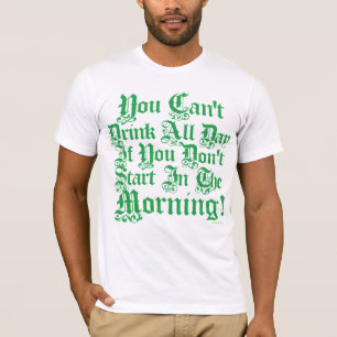 Sie können nicht den ganzen Tag trinken, wenn Sie T-Shirt