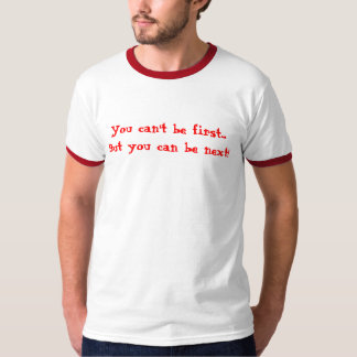 Sie können nicht erste sein…, aber Sie können T-Shirt
