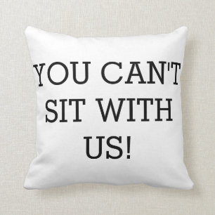 Sie können nicht mit uns sitzen!! kissen