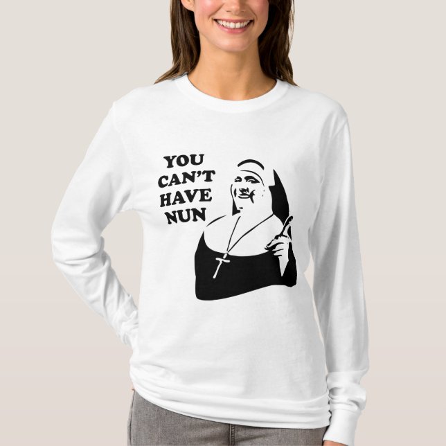 Sie können Nonne nicht haben T-Shirt (Vorderseite)