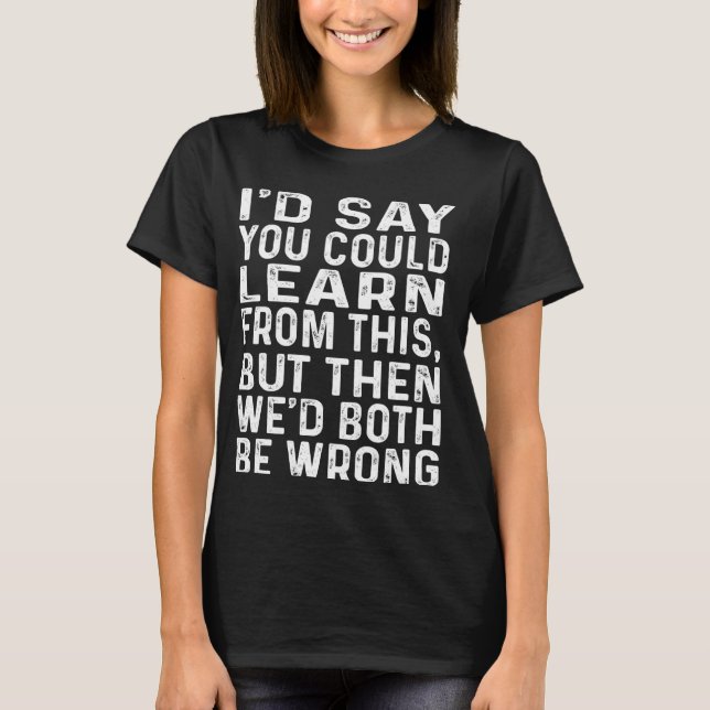 Sie könnten daraus lernen, dass wir beide falsch l T-Shirt (Vorderseite)