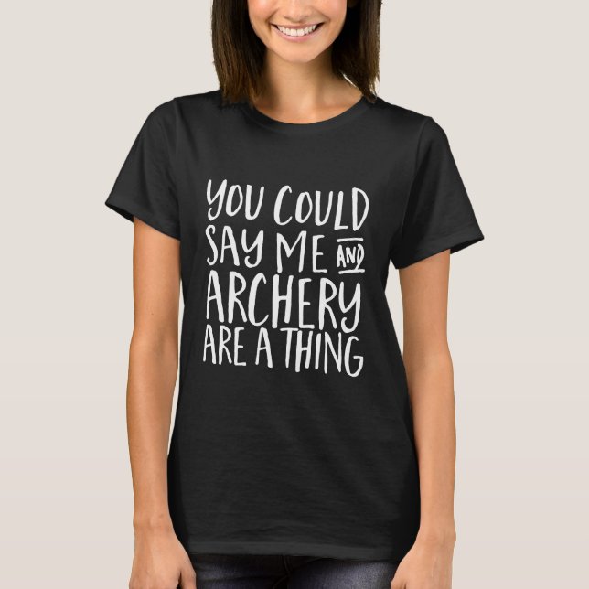Sie könnten sagen, dass ich und Bogenschießen etwa T-Shirt (Vorderseite)