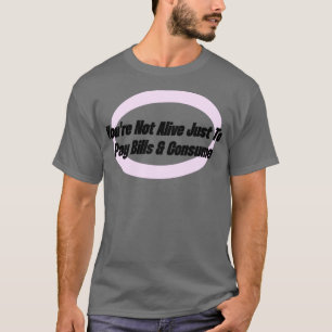 Sie leben nicht nur, um Rechnungen zu bezahlen und T-Shirt