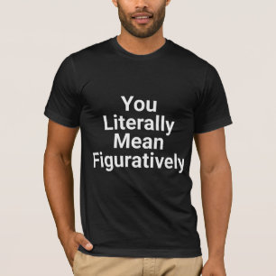 Sie meinen wortwörtlich bildlich T-Shirt