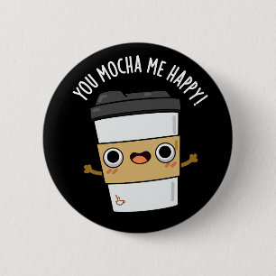 Sie Mocha Me Happy Funny Coffee Pun Dark BG Button