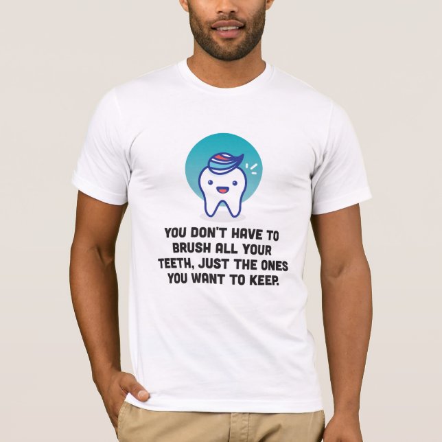 Sie müssen alle Ihre Zähne nicht putzen T-Shirt (Vorderseite)