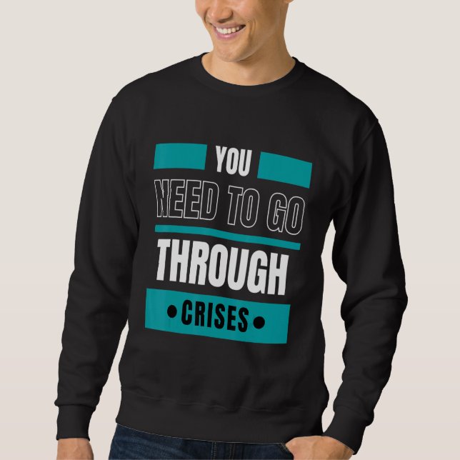Sie müssen Krisen durchmachen Sweatshirt (Vorderseite)