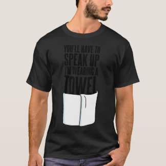 Sie müssen lauter sprechen, ich trage ein Handtuch T-Shirt