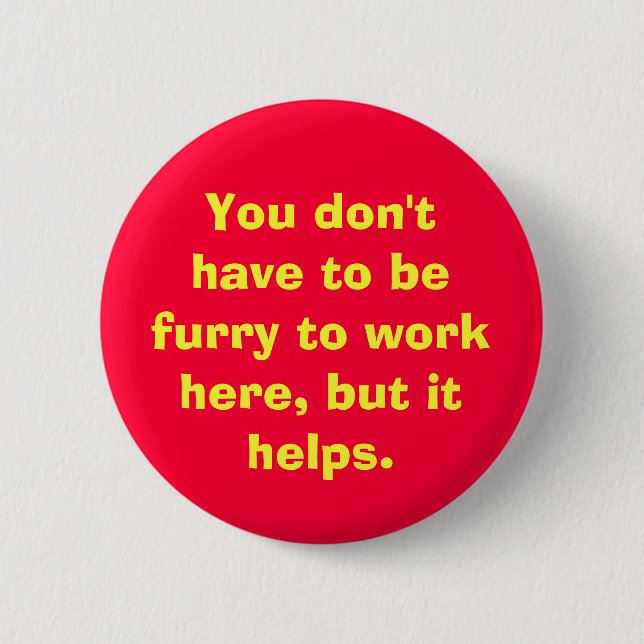 Sie müssen nicht Pelz sein, hier zu arbeiten, aber Button (Vorderseite)
