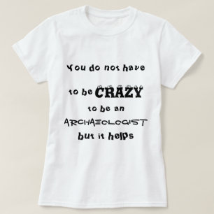 Sie müssen nicht verrückt sein, ein Archäologe  T-Shirt