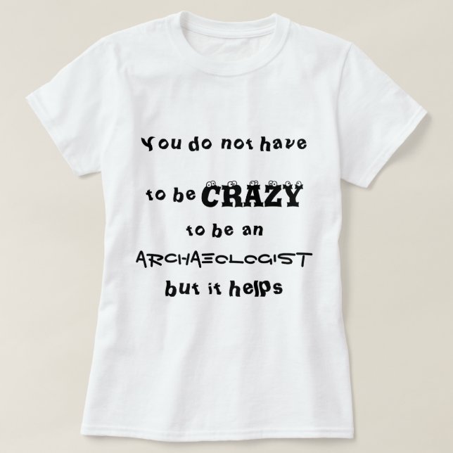 Sie müssen nicht verrückt sein, ein Archäologe zu T-Shirt (Design vorne)