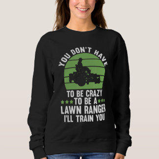Sie müssen nicht verrückt sein, um ein Lawn Ranger Sweatshirt