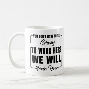 Sie müssen nicht verrückt sein, um hier zu arbeite kaffeetasse