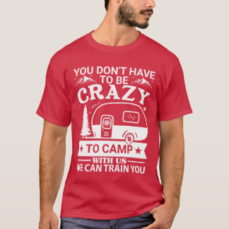 Sie müssen nicht verrückt sein, um mit uns zu camp T-Shirt