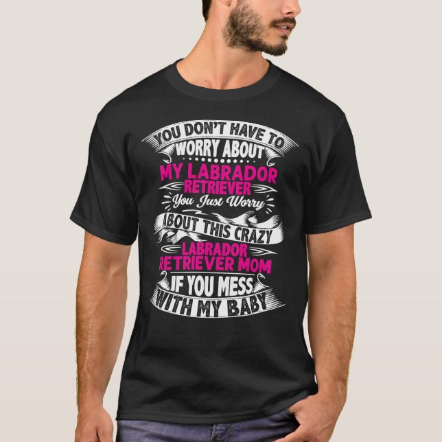Sie müssen sich nicht um meinen Labrador-Retriever T-Shirt (Vorderseite)