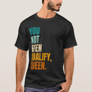 Sie qualifizieren noch nicht einmal Queen Funny Vi T-Shirt